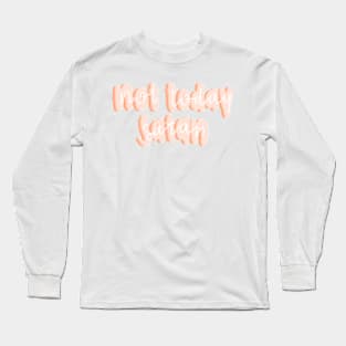 Not today satan Long Sleeve T-Shirt